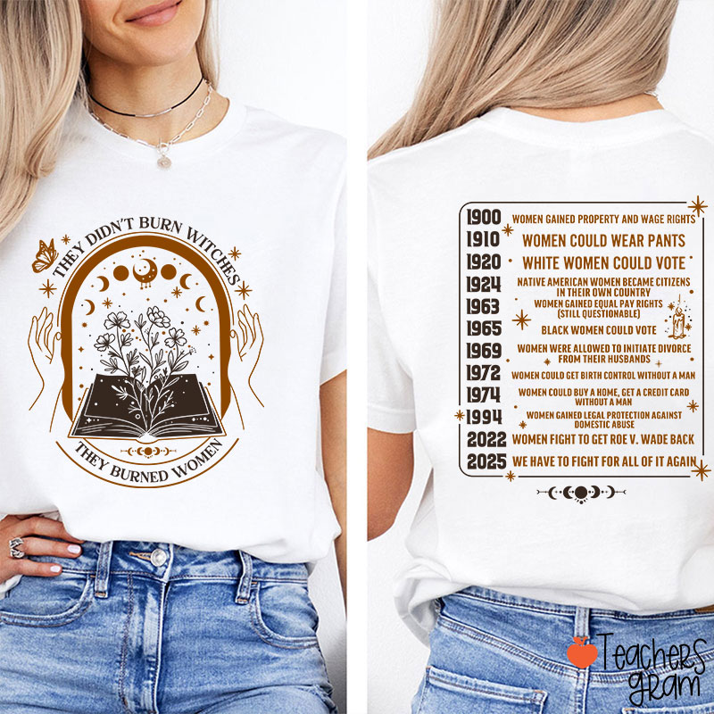 They Didn't Burn Witches They Burned Women Feminist Teacher Two Sided T-Shirt