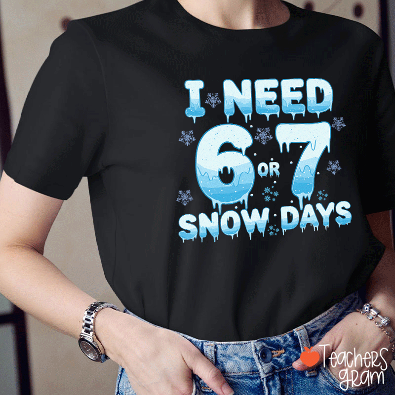 Humor Winter I Need A 6 Or 7 Snow Days Teacher T-Shirt