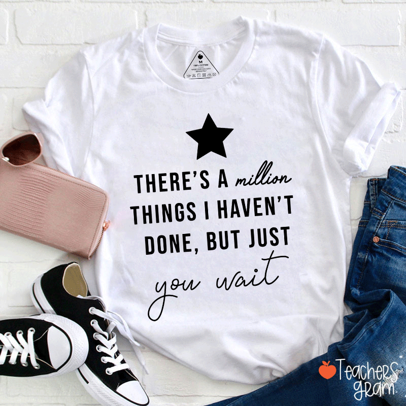There's A Million Things I Haven't Done But Just You Wait Teacher T-Shirt