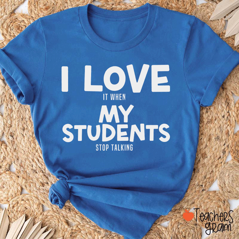 I Love It When My Students Stop Talking Teacher T-Shirt