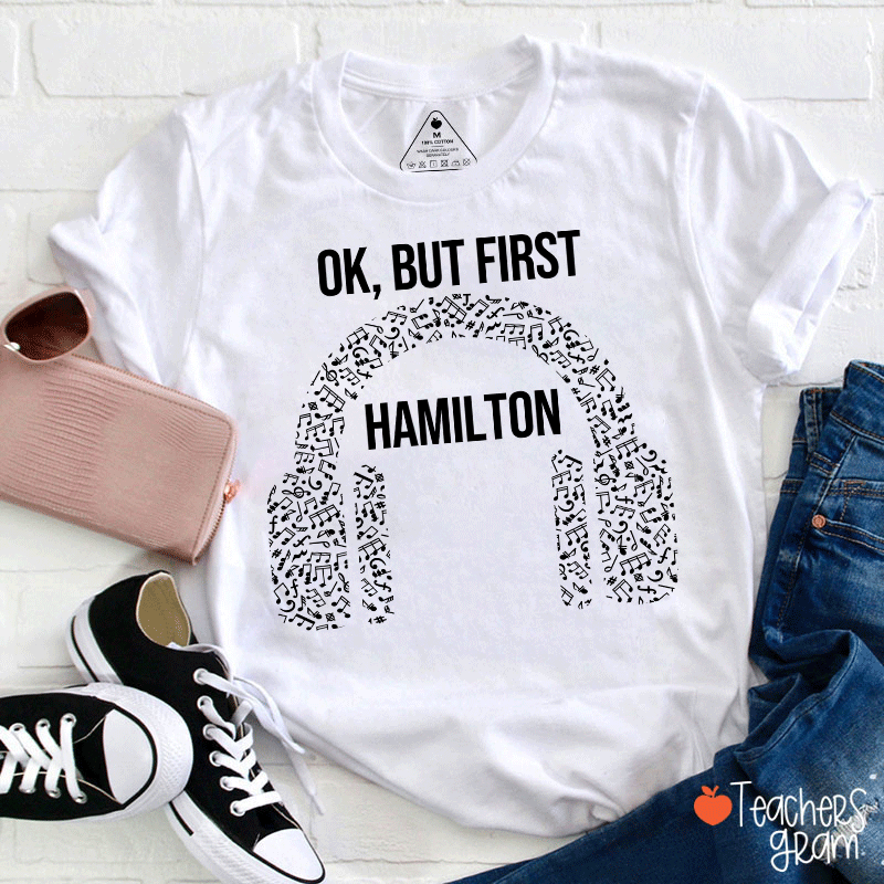 Ok But First Hamilton Teacher T-Shirt