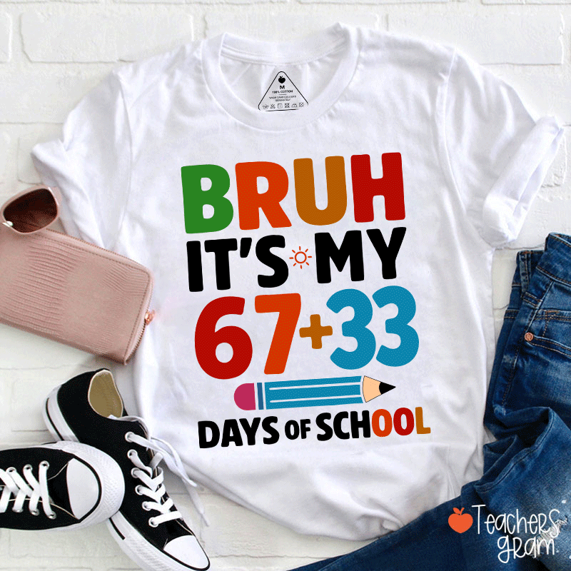 Bruh It Is My 67+33 Days Of School Teacher T-shirt