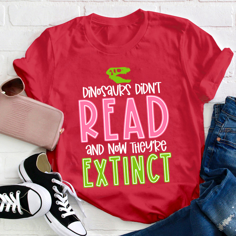 Dino Didn't Read And Now They Are Extinct Teacher T-Shirt