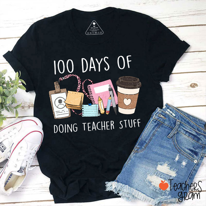 100 Days Of Doing Teacher Stuff Teacher T-Shirt