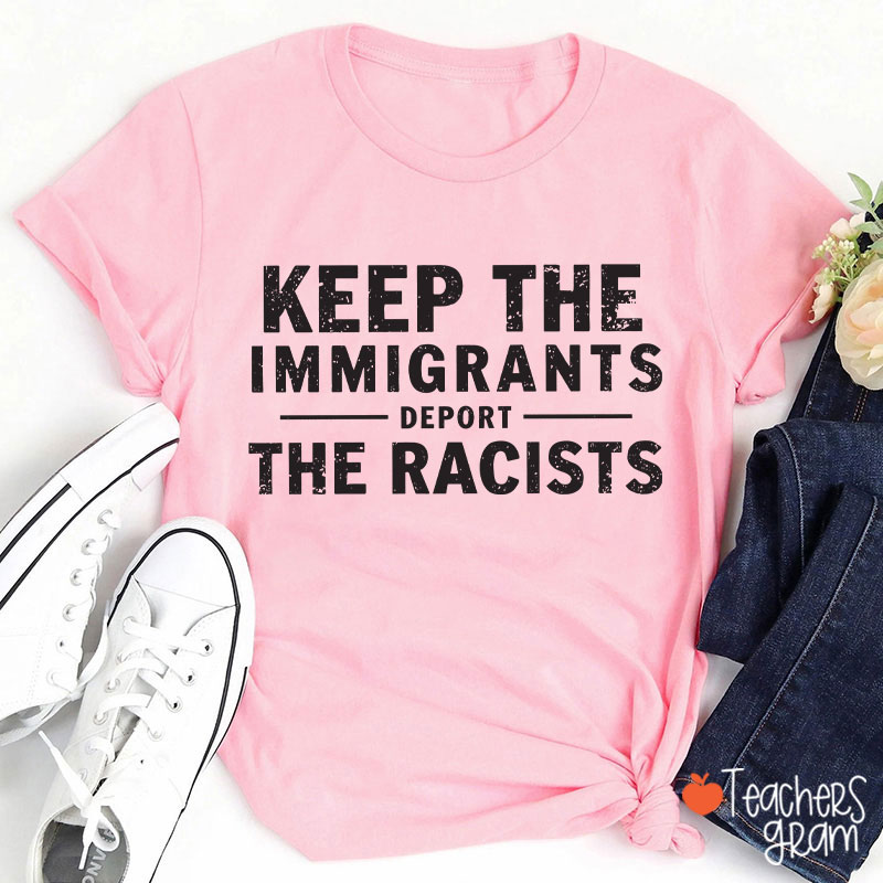 Keep The Immigrants Deport The Racists Teacher T-Shirt