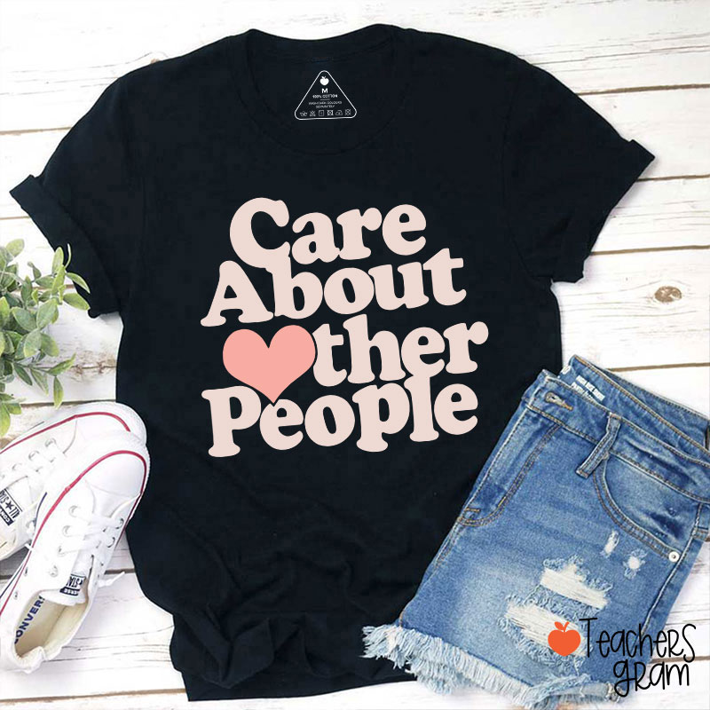 Care About Other People Teacher T-Shirt