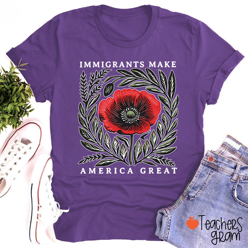 Immigrants Make America Great Poppy Floral Teacher T-Shirt