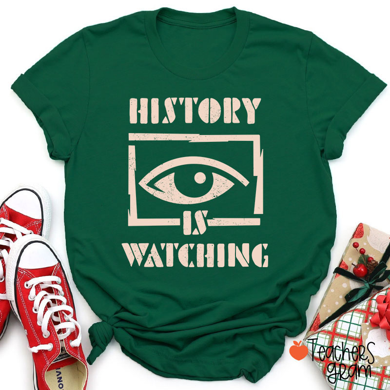 History Is Watching Teacher T-Shirt