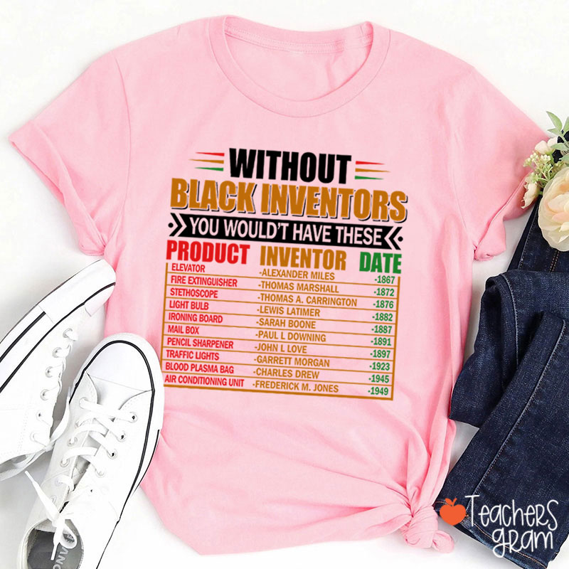 Without Black Inventors You Wouldn't Have These Teacher T-Shirt