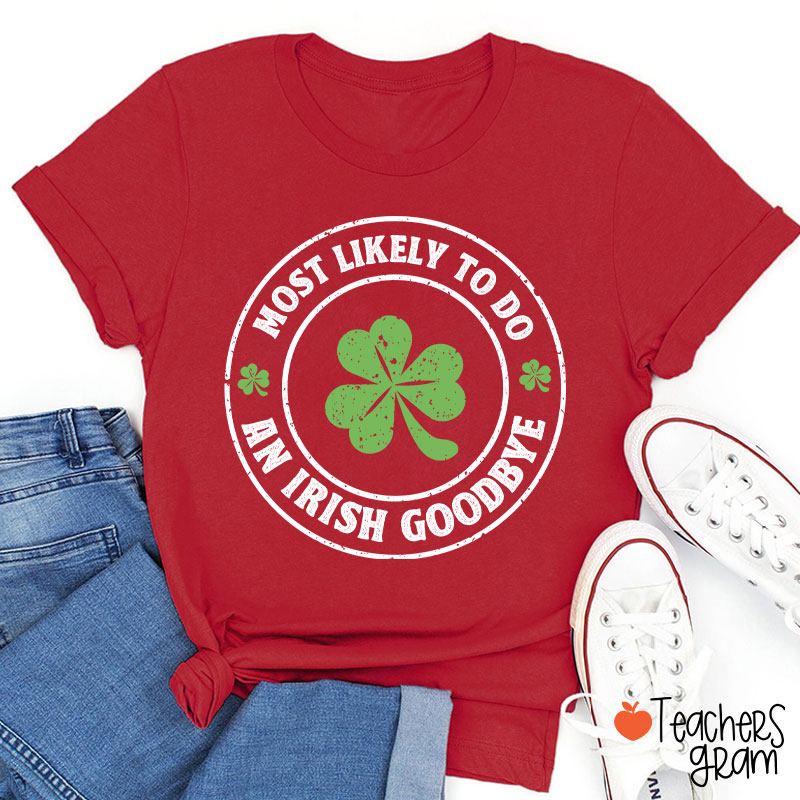Most Likely To Do An Irish Goodbye Teacher T-Shirt