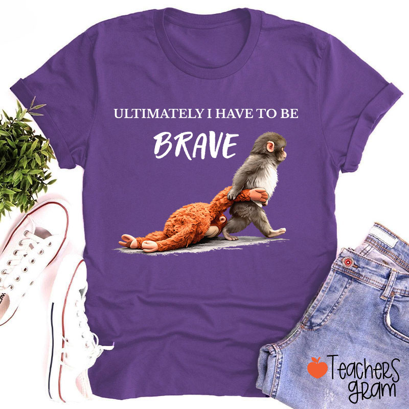 Ultimately Have To Be Brave Punch Monkey Teacher T-Shirt