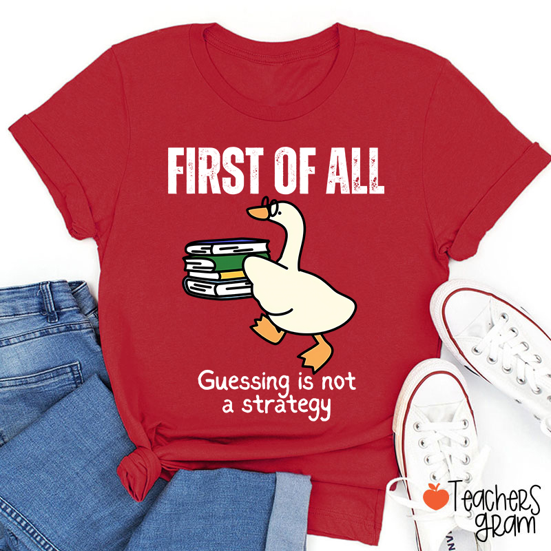 First Of All Guessing Is Not A Strategy Teacher T-Shirt