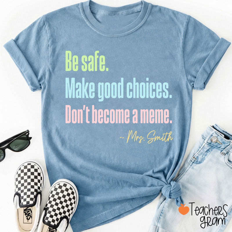Personalized Name Be Safe Make Good Choices Don't Become A Meme Teacher T-Shirt