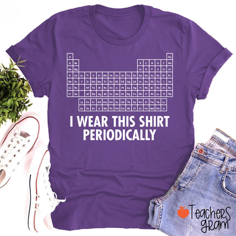 I Wear This Shirt Periodically Teacher T-Shirt