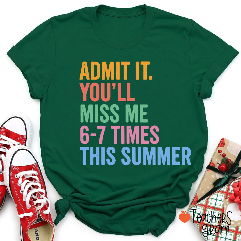 Admit It You'll Miss Me 6-7 Times This Summer Teacher T-Shirt