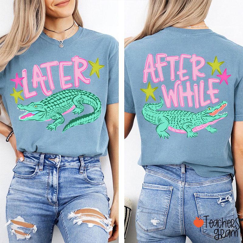 Later Gator After While Crocodile Teacher Two Sided T-Shirt
