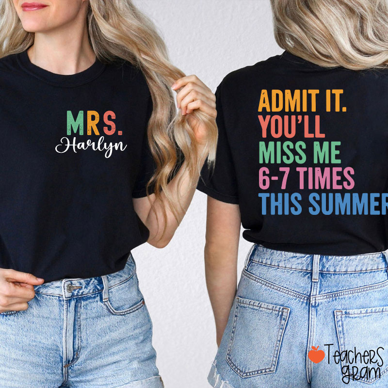 Personalized Name Admit It You'll Miss Me Six Seven Times This Summer Teacher Two Sided T-Shirt