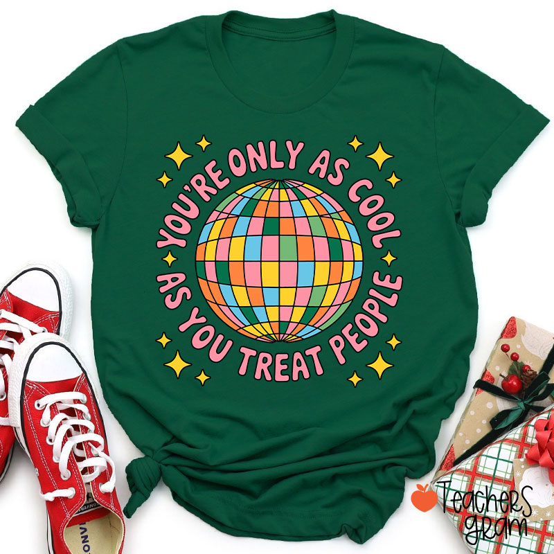 You're Only As Cool As You Treat People Teacher T-Shirt