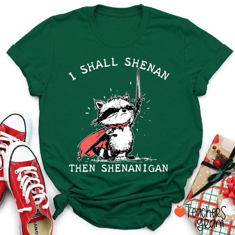 I Shall Shenan Then Shenanigan Teacher T-Shirt