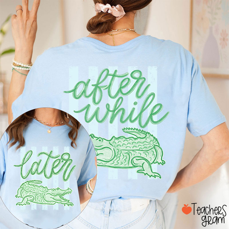 Trending Later Gator After While Crocodile Teacher Two Sided T-Shirt