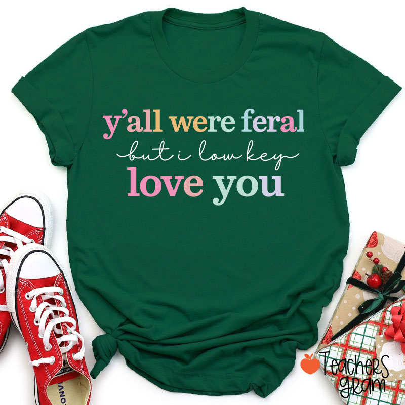 Y'all Were Feral But I Lowkey Love You Teacher T-Shirt