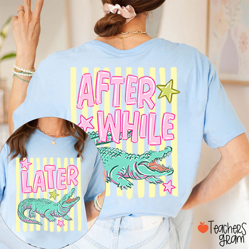 Later Gator After While Crocodile Summer Teacher Two Sided T-Shirt