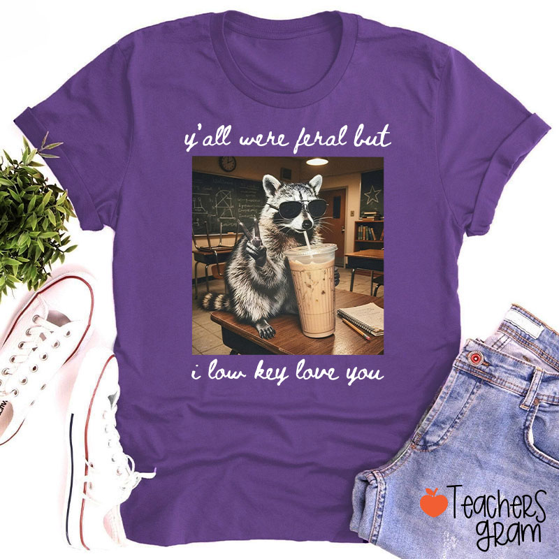 Y'all Were Feral But I Low Key Love You Teacher T-Shirt