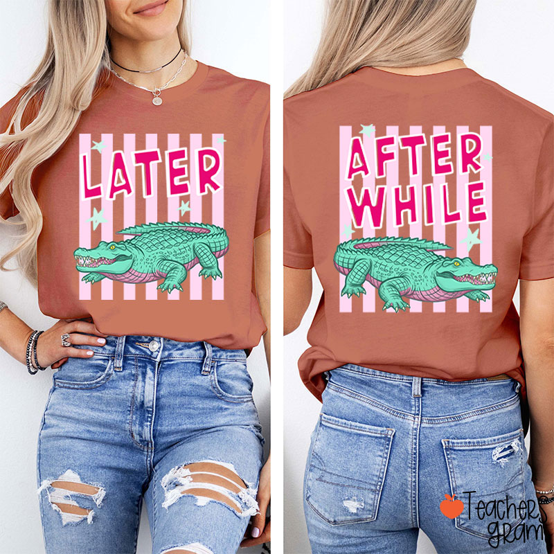 Later Gator After While Crocodile Teacher Two Sided T-Shirt