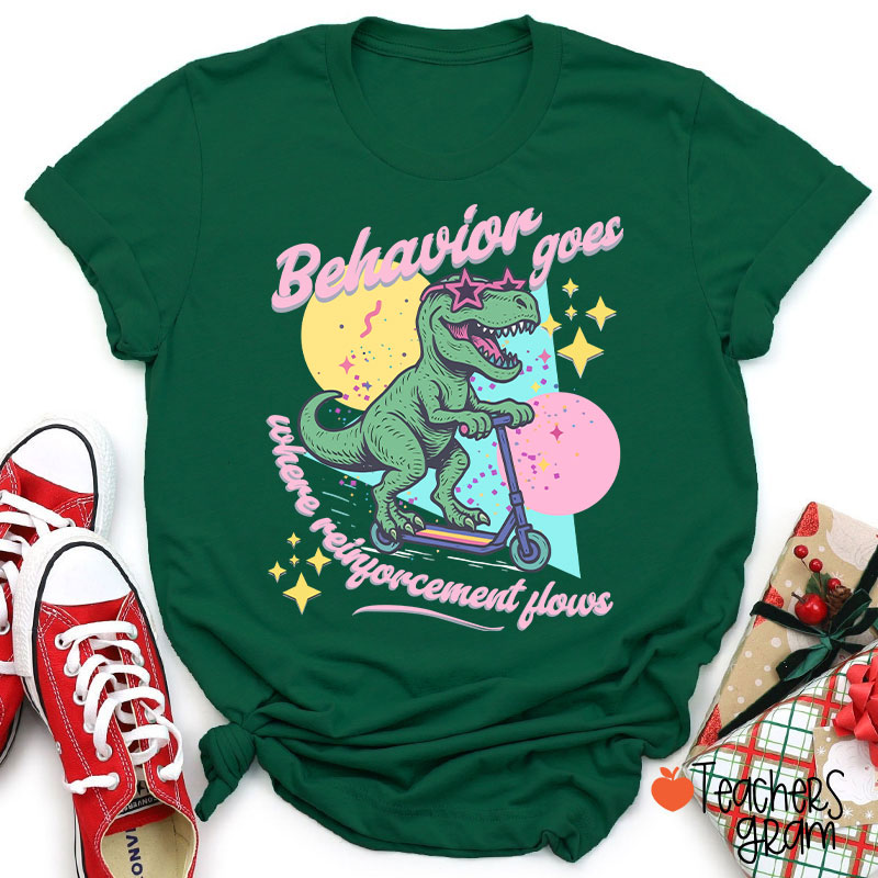 Dinosaur Behavior Goes Where Reinforcement Flows Teacher T-Shirt