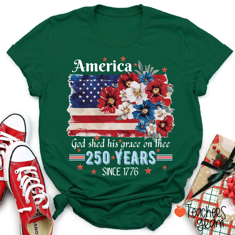 America God Shed His Grace On Thee 250 Years Since 1776 Teacher T-Shirt