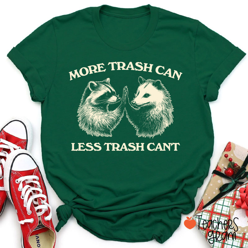 More Trash Can Less Trash Can't Teacher T-Shirt