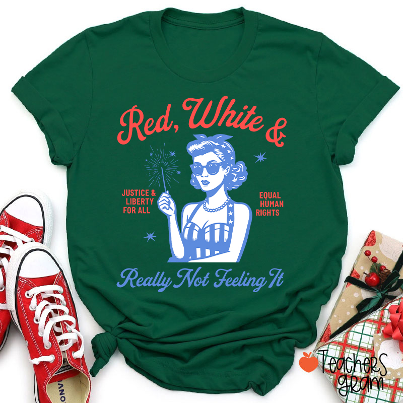 Red White Justice And Liberty Really Not Feeling It Teacher T-Shirt
