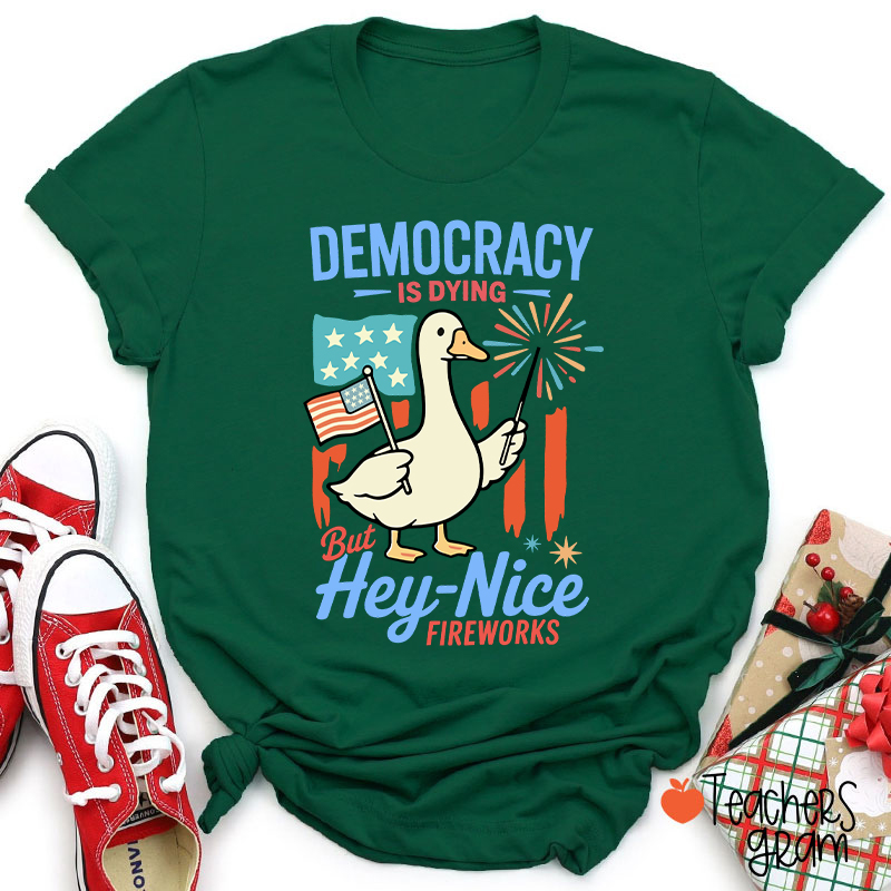 Democracy Is Dying But Hey-Nice Fireworks Teacher T-Shirt