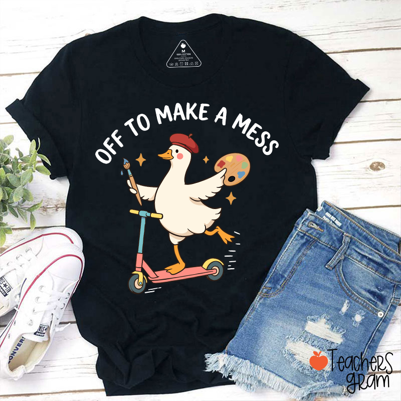 Off To Make A Mess Artist Duck Teacher T-Shirt