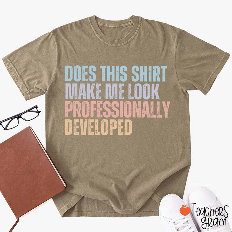 Does This Shirt Make Me Look Professionally Developed Teacher T-Shirt