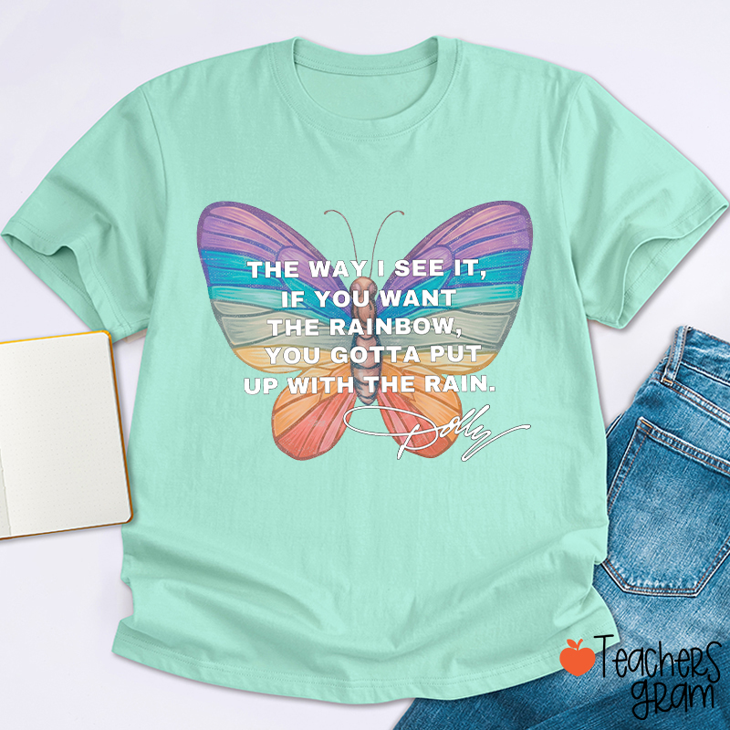 If You Want The Rainbow You Gotta Put Up With The Rain Dolly Teacher T‑Shirt