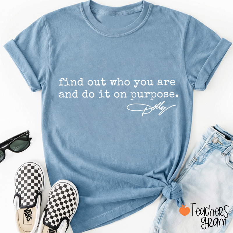 Find Out Who You Are And Do It On Purpose Dolly Signature Teacher T‑Shirt