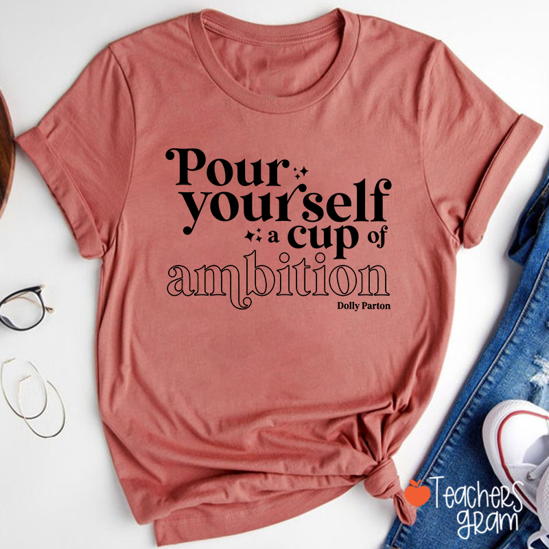 Pour Yourself A Cup Of Ambition Dolly Parton Teacher T-Shirt