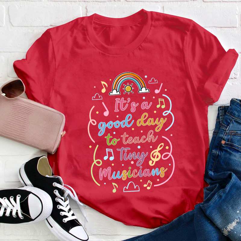 It's A Good Day To Teach Tiny Musicians Teacher T-Shirt
