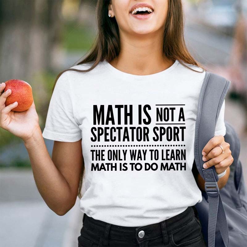 Math Is Not A Spectator Sport Teacher T-Shirt