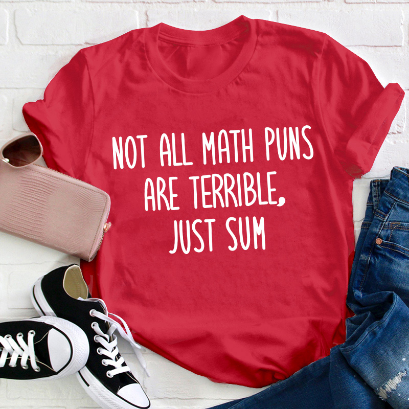 Not All Math Puns Are Terrible Just Sum Teacher T-Shirt