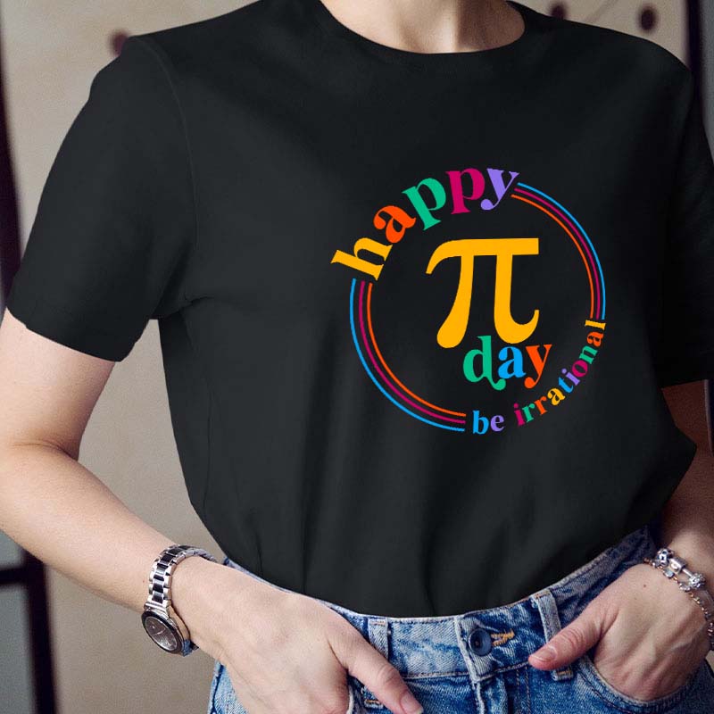 Happy Pi Day Be Irrational Teacher T-Shirt