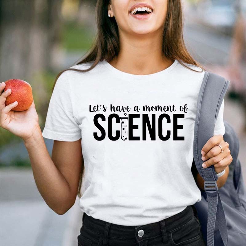 Let's Have A Moment Of Science Teacher T-Shirt