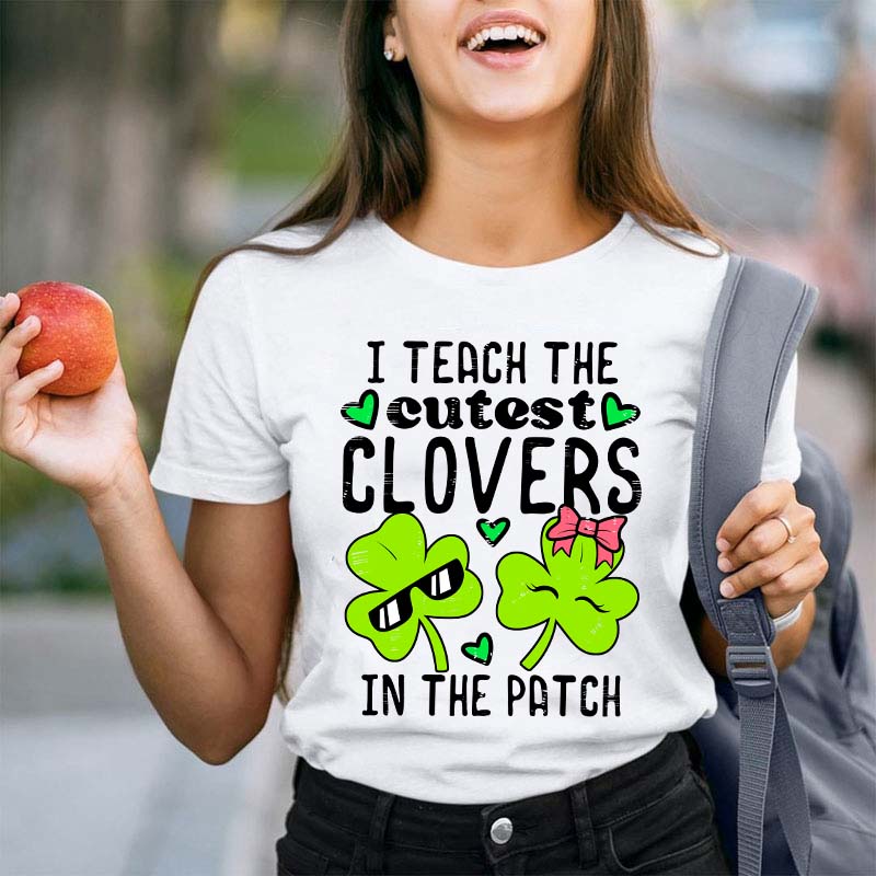 I Teach The Cutest Clovers In The Patch Teacher T-Shirt