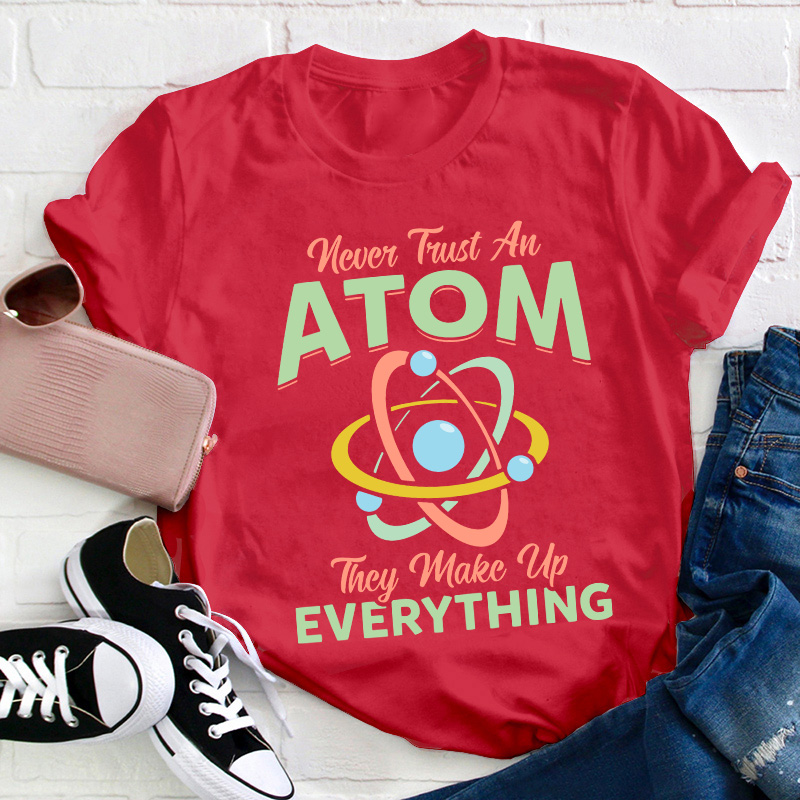 Never Trust An Atom Science Teacher T-Shirt