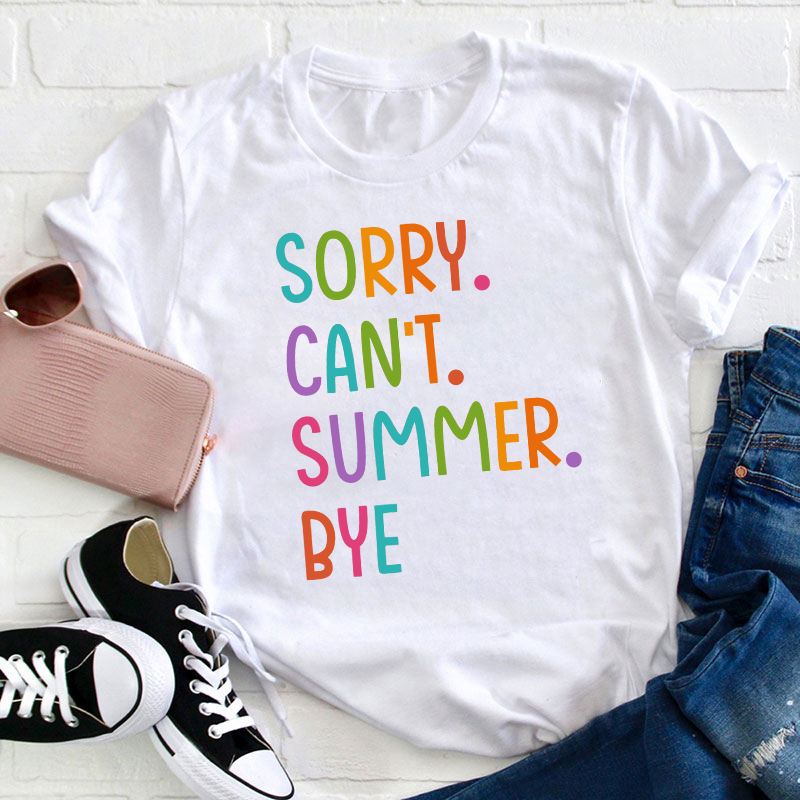 Sorry Can't Summer Bye Summer Break Teacher T-Shirt
