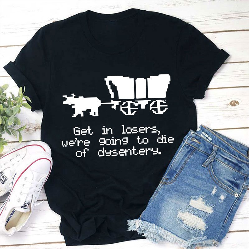 Get In Loser Teacher T-Shirt