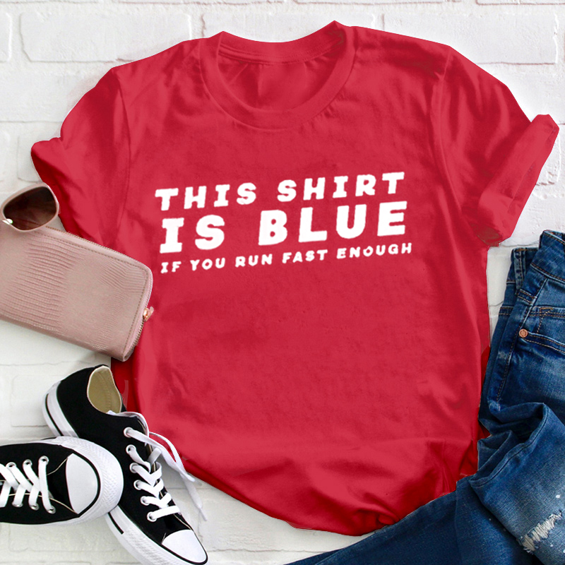 This Shirt Is Blue If You Run Fast Enough Teacher T-Shirt