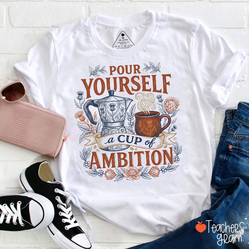 Pour Yourself A Cup Of Ambition Coffee Pot Floral Teacher T‑Shirt
