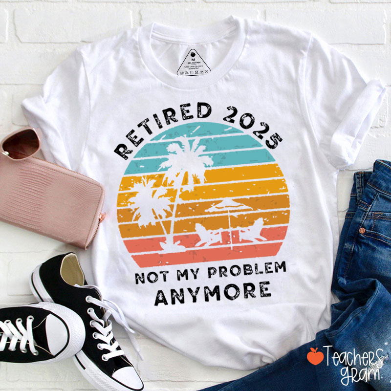 Personalized Retired Not My Problem Anymore Teacher T-Shirt